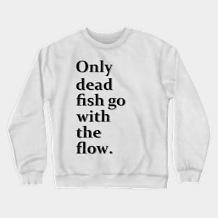 Only Dead Fish Go With The Flow Crewneck Sweatshirt